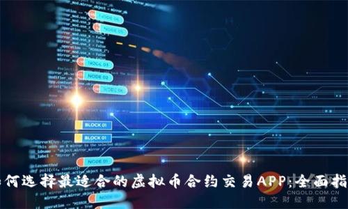 如何选择最适合的虚拟币合约交易APP：全面指南